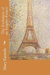 Title: The Evolution of an Empire-France, Author: Mary Platt Parmele