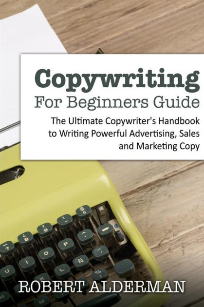 Copywriting For Beginners Guide: The Ultimate Copywriter's Handbook To ...