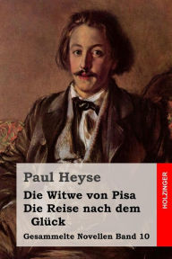 Title: Die Witwe von Pisa / Die Reise nach dem Glück, Author: Paul Heyse