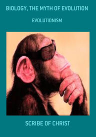 Title: Biology, The Myth Of Evolution, Author: Scribe Of Christ