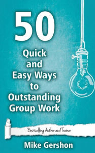 Title: 50 Quick and Easy Ways to Outstanding Group Work, Author: Mike Gershon