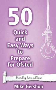 Title: 50 Quick and Easy Ways to Prepare for Ofsted, Author: Mike Gershon