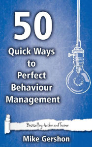 Title: 50 Quick Ways to Perfect Behaviour Management, Author: Mike Gershon