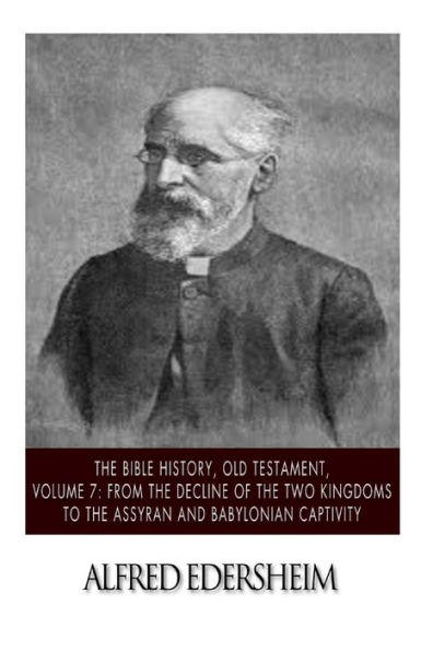 The Bible History, Old Testament, Volume 7: From the Decline of the Two Kingdoms to the Assyrian and Babylonian Captivity