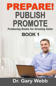 Title: Prepare! Publish! Promote! Book 1: Producing Books That Sell, Author: Gary Webb