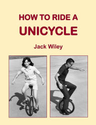 Title: How to Ride a Unicycle, Author: Jack Wiley