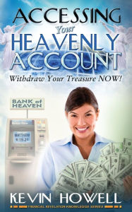 Title: Accessing Your Heavenly Account: Withdraw Your Treasure NOW!, Author: Elijah Blyden Sr