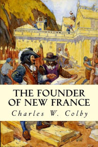 Title: The Founder of New France, Author: Charles W Colby