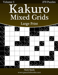 Title: Kakuro Mixed Grids Large Print - Volume 5 - 270 Logic Puzzles, Author: Nick Snels