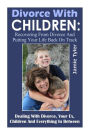 Divorce with Children: Recovering from Divorce and Putting Your Life Back on Track
