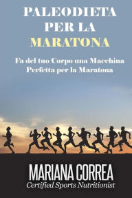 Title: PALEODIETA Per la MARATONA: Fa del tuo corpo una macchina perfetta per la maratona, Author: Mariana Correa