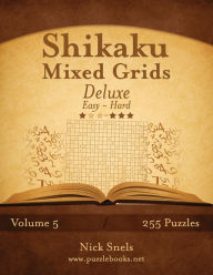 Title: Shikaku Mixed Grids Deluxe - Easy to Hard - Volume 5 - 255 Logic Puzzles, Author: Nick Snels