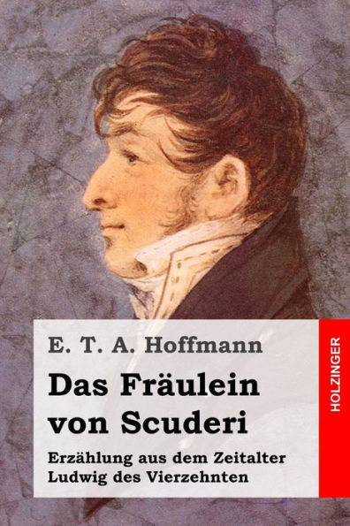 Das Fräulein von Scuderi: Erzählung aus dem Zeitalter Ludwig des Vierzehnten