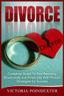 Divorce: Complete Guide To Fast Recovery, Emotionally and Financially With Proven Strategies For Success