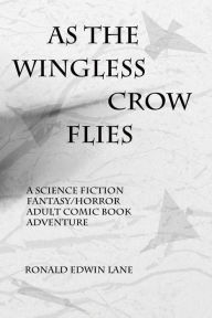 Title: As the Wingless Crow Flies, Author: Ronald Edwin Lane