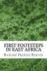 First Footsteps In East Africa: (Richard Francis Burton Classics Collection)