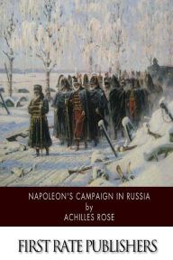 Title: Napoleon's Campaign in Russia, Author: Achilles Rose