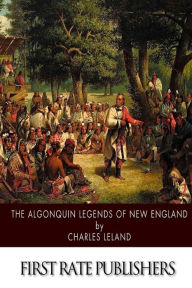 Title: The Algonquin Legends of New England, Author: Charles Leland