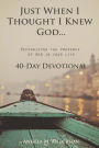 Just When I Thought I Knew God...: Recognizing the Presence of God in Your Life
