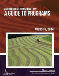 Title: Agricultural Conservation: A Guide to Programs, Author: Congressional Research Service
