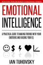 Emotional Intelligence: A Practical Guide to Making Friends with Your Emotions and Raising Your EQ