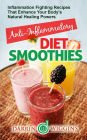 Anti-Inflammatory Diet Smoothies: Inflammation Fighting Recipes That Enhance Your Body's Natural Healing Powers