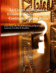 Title: La Chiave di Risposta A Evitare il Debito, Costruire Credito & Ritirarsi Ricco: (Una Guida alla Vita di Prosperita per Studenti, Laureati, Forcellini & DropIns), Author: LeTicia Lee