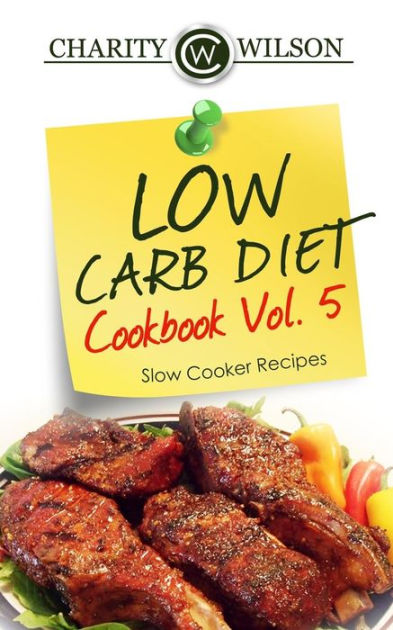 Low Carb Diet Cookbook: Vol.5 Slow Cooker Recipes by Charity Wilson