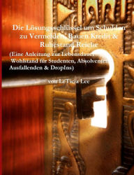 Title: Die Losungsschlussel um Schulden zu Vermeiden, Bauen Kredit & Ruhestand Reiche: (Eine Anleitung zur Lebensdauer Wohlstand für Studenten, Absolventen, Ausfallenden & DropIns), Author: LeTicia Lee