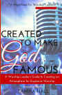 Created to Make God Famous: A Worship Leader's Guide to Creating an Atmosphere for Explosive Worship