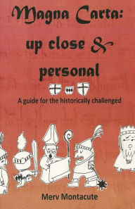 Title: Magna Carta-Up Close and Personal: A Guide For The Historically Challenged, Author: Merv Montacute