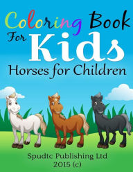 Title: Coloring Book for Kids: Horses for Children, Author: Spudtc Publishing Ltd