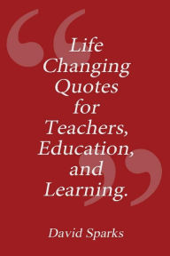 Title: Life Changing Quotes for Teachers, Education and Learning, Author: David Sparks