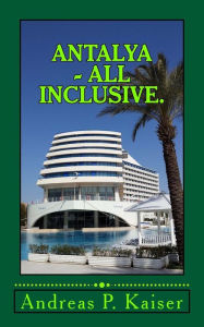 Title: Antalya - All inclusive.: Der persï¿½nliche Reisefï¿½hrer., Author: Andreas P Kaiser