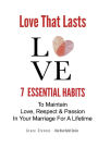 Love That Lasts: 7 Essential Habits To Maintain Love, Respect & Passion In Your Marriage For A Lifetime