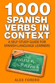 Title: 1000 Spanish Verbs In Context: A Self-Study Guide for Spanish Language Learners, Author: Alex Forero
