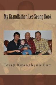 Title: My Grandfather: Lee Seung Kook, Author: Terry Kwanghyun Eum