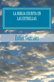 Title: La Biblia Escrita en las estrellas.: Las se;ales de los cielos, Author: Esther Gonzalez