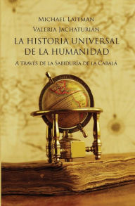 Title: La Historia Universal De La Humanidad: A través de la Sabiduría de la Cabala, Author: Valeria Jachaturian