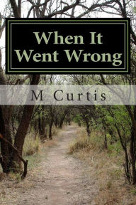 Title: When It Went Wrong, Author: M Curtis