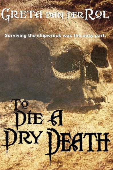 To Die a Dry Death: The true story of the Batavia shipwreck