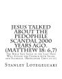 Jesus Talked About the Pedophile Scandal 2000 Years Ago. (Matthew 18: 6,7): The Bible Says Satan in the Last Days Will Attack the Church with Islam, and Scandals. (Revelation Chpt 12:17)