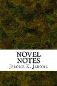 Title: Novel Notes: (Jerome K. Jerome Classics Collection), Author: Jerome K. Jerome