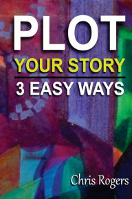 Title: Plot Your Story 3 Easy Ways, Author: Chris Rogers