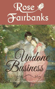 Title: Undone Business: A Pride and Prejudice Novella Variation, Author: Rose Fairbanks