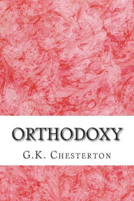 Title: Orthodoxy: (G.K. Chesterton Classics Collection), Author: G. K. Chesterton