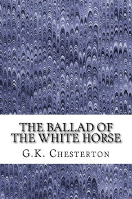 The Ballad Of The White Horse: (G.K. Chesterton Classics Collection)