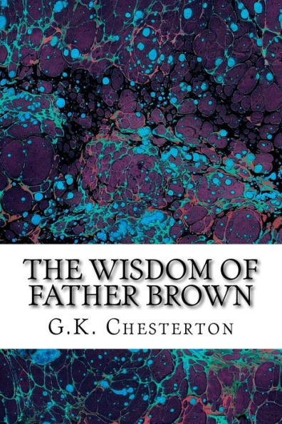 The Wisdom Of Father Brown: (G.K. Chesterton Classics Collection)