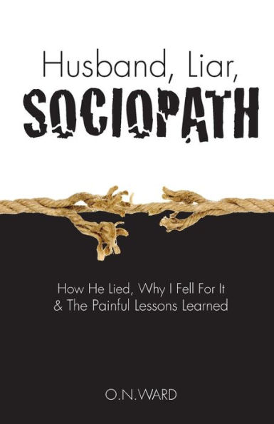 Husband, Liar, Sociopath: How He Lied, Why I Fell For It & The Painful Lessons Learned