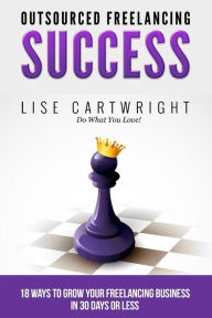 Title: Outsourced Freelancing Success: 18 Ways to Grow Your Freelancing Business in 30, Author: Lise Cartwright